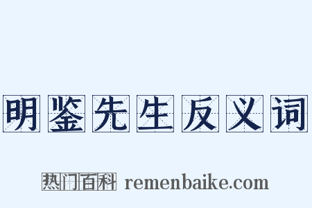 明鉴先生反义词是什么意思的图片